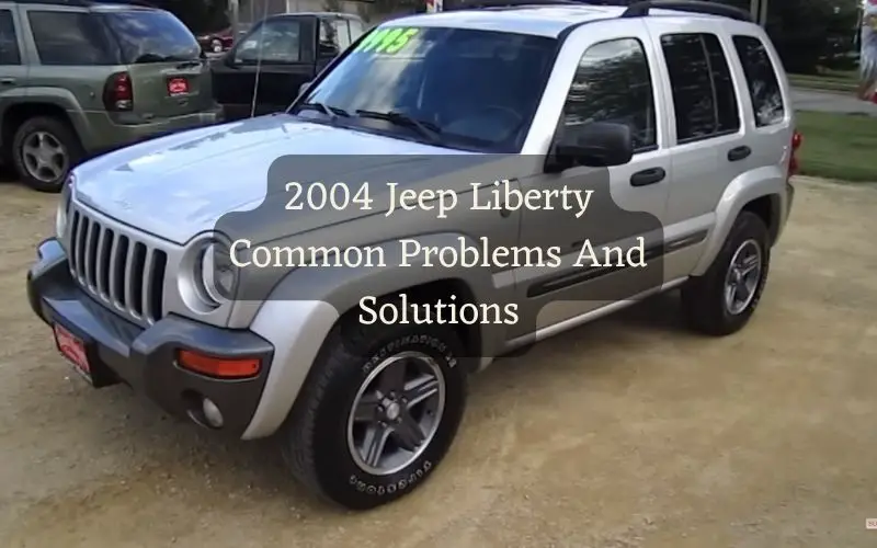 2004 Jeep Liberty Common Problems And Solutions