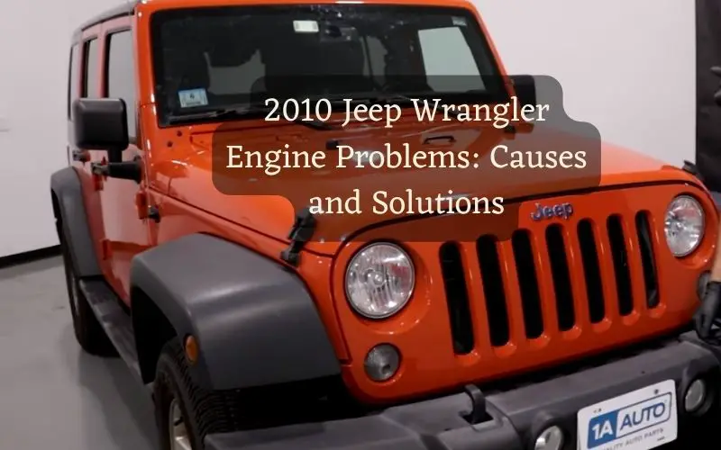 2010 Jeep Wrangler Engine Problems: Causes and Solutions