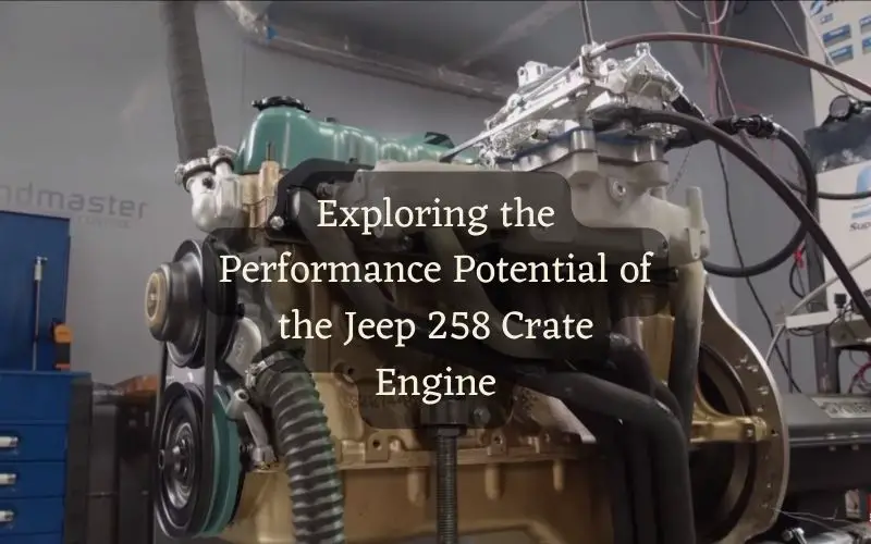 Exploring the Performance Potential of the Jeep 258 Crate Engine