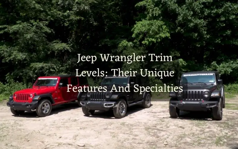 Jeep Wrangler Trim Levels: Their Unique Features And Specialties