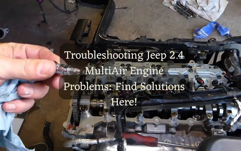 Troubleshooting Jeep 2.4 MultiAir Engine Problems: Find Solutions Here!