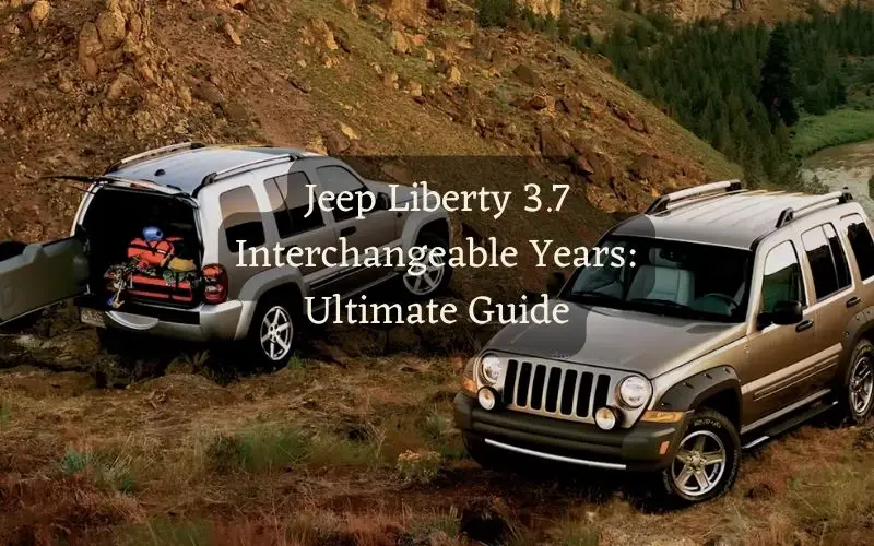 Jeep Liberty 3.7 Interchangeable Years Ultimate Guide